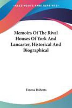 Paperback Memoirs Of The Rival Houses Of York And Lancaster, Historical And Biographical Book