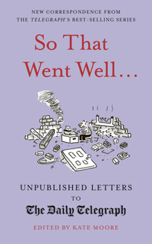 Hardcover So That Went Well...: Unpublished Letters to the Daily Telegraph Book