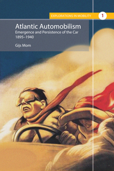 Atlantic Automobilism: Emergence and Persistence of the Car, 1895-1940 - Book #1 of the Explorations in Mobility