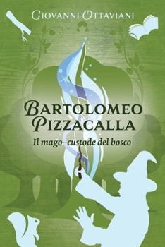 Paperback Bartolomeo Pizzacalla: Il mago-custode del bosco [Italian] Book