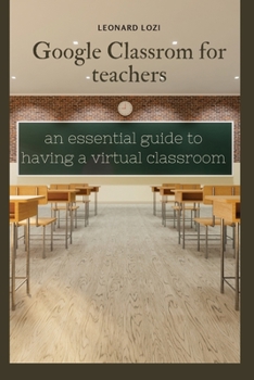 Paperback Google Classroom For Teachers: an essential guide to having a virtual classroom Book