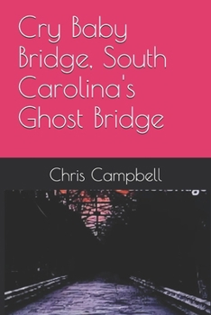 Cry Baby Bridge, South Carolina's Ghost Bridge: Short Story, 104 Pages. 6X9 Inch Book. Historic Documentary