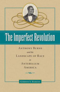 The Imperfect Revolution: Anthony Burns and the Landscape of Race in Antebellum America - Book  of the American Abolitionism and Antislavery