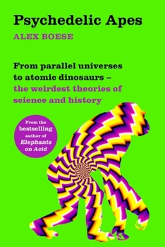 Paperback Psychedelic Apes: From Parallel Universes to Atomic Dinosaurs - The Weirdest Theories of Science and History Book