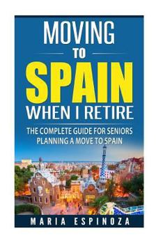 Paperback Moving To Spain When I Retire: The Complete Guide For Seniors Planning a Move To Spain Book