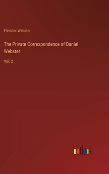 Hardcover The Private Correspondence of Daniel Webster: Vol. 2 Book