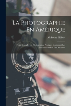 Paperback La Photographie En Amérique; Traité Complet De Photographie Pratique, Contenant Les Découvertes Les Plus Récentes [French] Book