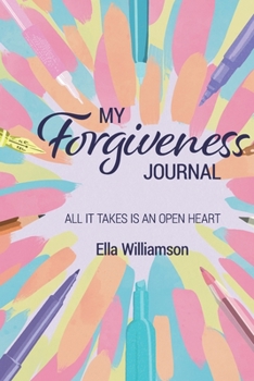 Paperback My Forgiveness Journal: All It Takes Is An Open Heart Book