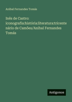 Paperback Inês de Castro: iconografia: história: literatura: tricentenário de Camões/Anibal Fernandes Tomás [Portuguese] Book