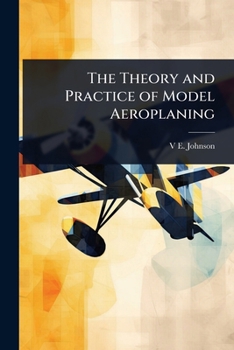 Paperback The Theory and Practice of Model Aeroplaning Book