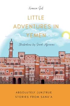 Paperback Little Adventures in Yemen: Absolutely (Un)True stories from Sana'a Book