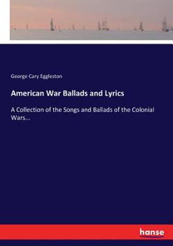 Paperback American War Ballads and Lyrics: A Collection of the Songs and Ballads of the Colonial Wars... Book