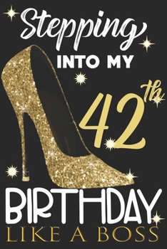 Stepping into my 42th Birthday Like A Boss: Chapter 42 Journal Notebook 6*9" - Awesome Funny 42th Birthday Gift For 42 Years Old Women Wife sister ... Finish - Heel and Kiss Diary novelty Gifts