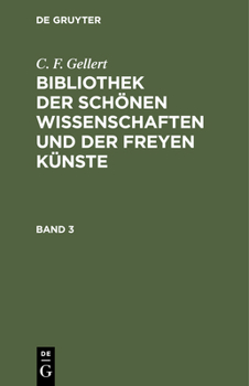 Hardcover C. F. Gellert: Bibliothek Der Schönen Wissenschaften Und Der Freyen Künste. Band 3 [German] Book