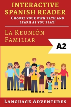 Paperback Interactive Spanish Reader: La Reunión Familiar - A2: Choose your own path and learn as you play! [Spanish] Book