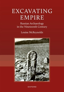 Hardcover Excavating Empire: Russian Archeology in the Nineteenth Century Book