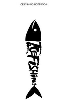 Ice Fishing Notebook: Lined Interior | 100 Pages | Ice Fisherman Logbook