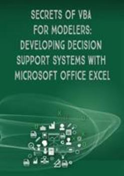 Secrets of VBA for Modelers!: Developing Decision Support Systems with Microsoft Office Excel
