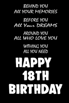 Behind You All Your Memories Before You All Your Dreams Happy 18th Birthday: 18th Birthday Gift / Journal / Notebook / Diary / Unique Greeting Card