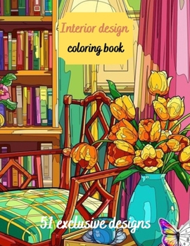 Interior Design Coloring Book: House Decoration Coloring Book for Adults