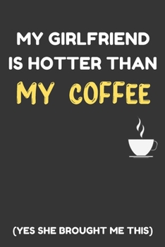MY GIRLFRIEND IS HOTTER THAN MY COFFEE: Funny Valentine Gifts: Softcover Valentine Blank Lined Journal Notebook For Your Lover Him Or Her (6"x9"), Black Edition