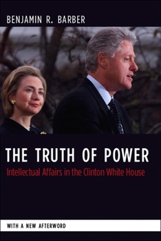 Paperback The Truth of Power: Intellectual Affairs in the Clinton White House Book