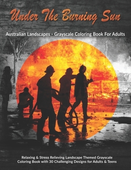 Paperback Under The Burning Sun: Australian Landscapes - Grayscale Coloring Book For Adults: Relaxing & Stress Relieving Landscape Themed Grayscale Coloring Boo Book