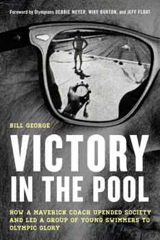 Hardcover Victory in the Pool: How a Maverick Coach Upended Society and Led a Group of Young Swimmers to Olympic Glory Book