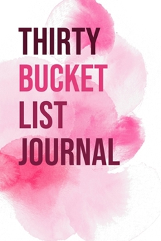 Thirty Bucket List Journal: 100 Bucket List Guided Journal Gift For 30th Birthday For Women Turning 30 Years Old 6x9"