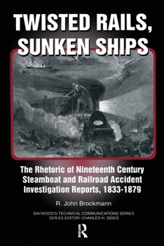 Paperback Twisted Rails, Sunken Ships: The Rhetoric of Nineteenth Century Steamboat and Railroad Accident Investigation Reports, 1833-1879 Book