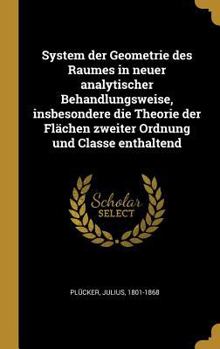 Hardcover System der Geometrie des Raumes in neuer analytischer Behandlungsweise, insbesondere die Theorie der Flächen zweiter Ordnung und Classe enthaltend [German] Book