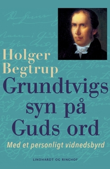 Grundtvigs syn p? Guds ord. Med et personligt vidnedsbyrd