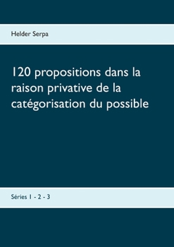 Paperback 120 propositions dans la raison privative de la catégorisation du possible: Séries 1 - 2 - 3 [French] Book