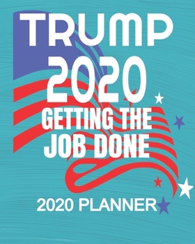 Paperback Trump 2020 - getting The Job Done: Republican President Trump 2020 Election 2020 Weekly/Monthly Planner, Diary, Organizer for GOP Supporters: Portable Book