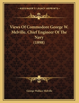 Paperback Views Of Commodore George W. Melville, Chief Engineer Of The Navy (1898) Book