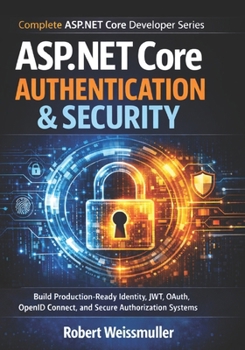 Paperback ASP.NET Core Authentication & Security: Build Production-Ready Identity, JWT, OAuth, OpenID Connect, and Secure Authorization Systems Book
