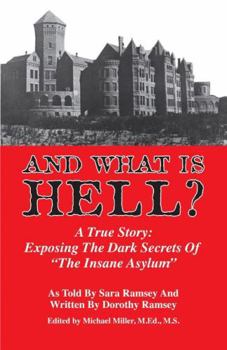 Paperback And What Is Hell?: A True Story: Exposing the Dark Secrets of "the Insane Asylum" Book