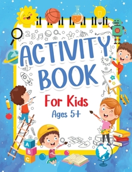 Paperback Activity Book For Kids 5+ Years Old: Fun Activity Book For Boys And Girls 6-9 7-10 Years Old. Big Pages Of Connect The Dots, Mazes, Puzzles & Many Mor Book