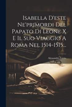 Paperback Isabella D'este Ne'primordi Del Papato Di Leone X E Il Suo Viaggio A Roma Nel 1514-1515... [Italian] Book