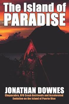 Paperback The Island of Paradise - Chupacabra, UFO Crash Retrievals, and Accelerated Evolution on the Island of Puerto Rico Book