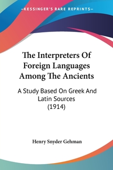 Paperback The Interpreters Of Foreign Languages Among The Ancients: A Study Based On Greek And Latin Sources (1914) Book