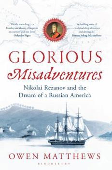 Hardcover Glorious Misadventures: Nikolai Rezanov and the Dream of a Russian America Book
