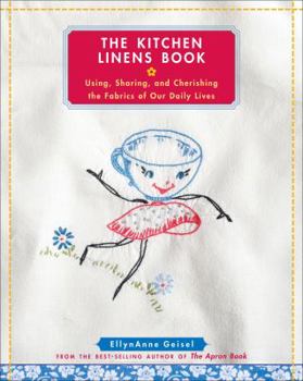 Hardcover The Kitchen Linens Book: Using, Sharing, and Cherishing the Fabrics of Our Daily Lives [With Transfer Pattern for Vintage Kitchen Towel Motif] Book