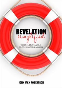 Paperback Revelation Simplified: Thirteen Raptures Unveiled, Salvation, Salvation, Salvation Book