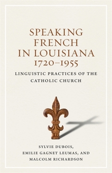 Hardcover Speaking French in Louisiana, 1720-1955: Linguistic Practices of the Catholic Church Book