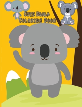 Cute Koala Coloring Book: Koala Toy Gifts for Toddlers, Kids ages 4-8, Girls Ages 8-12 or Adult Relaxation Cute Stress Relief Animal Birthday Coloring Book