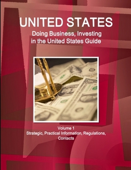Paperback United States: Doing Business, Investing in the United States Guide Volume 1 Strategic, Practical Information, Regulations, Contacts Book