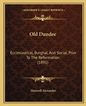 Paperback Old Dundee: Ecclesiastical, Burghal, And Social, Prior To The Reformation (1891) Book