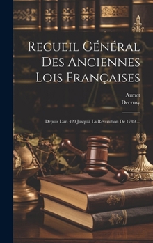 Hardcover Recueil Général Des Anciennes Lois Françaises: Depuis L'an 420 Jusqu'à La Révolution De 1789 ... [French] Book