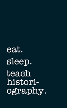 Paperback eat. sleep. teach historiography. - Lined Notebook: Writing Journal Book